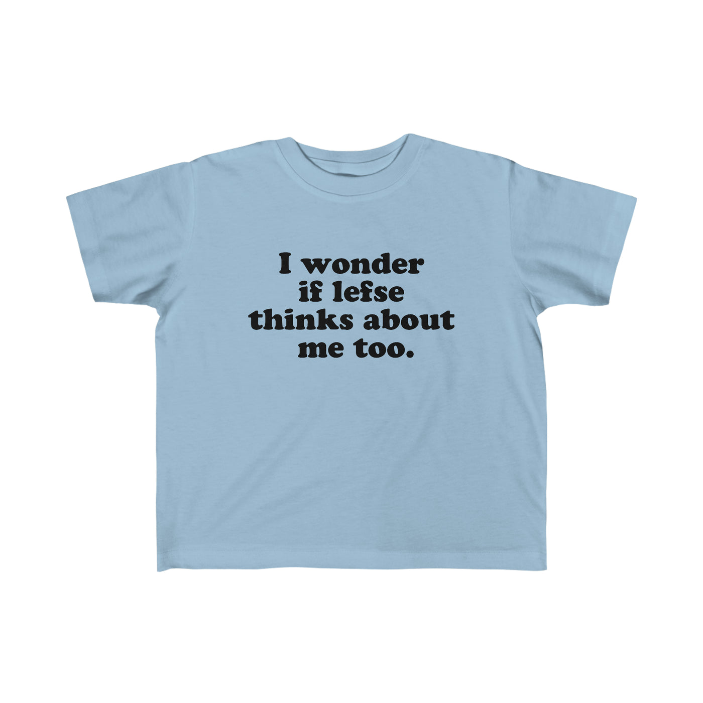 I Wonder If Lefse Thinks About Me Too Toddler Tee