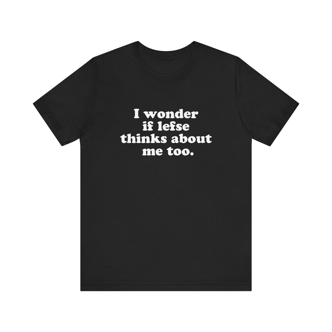 I Wonder If Lefse Thinks About Me Too Unisex T-Shirt