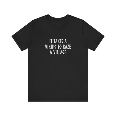 It Takes A Viking To Raze A Village Unisex T-Shirt