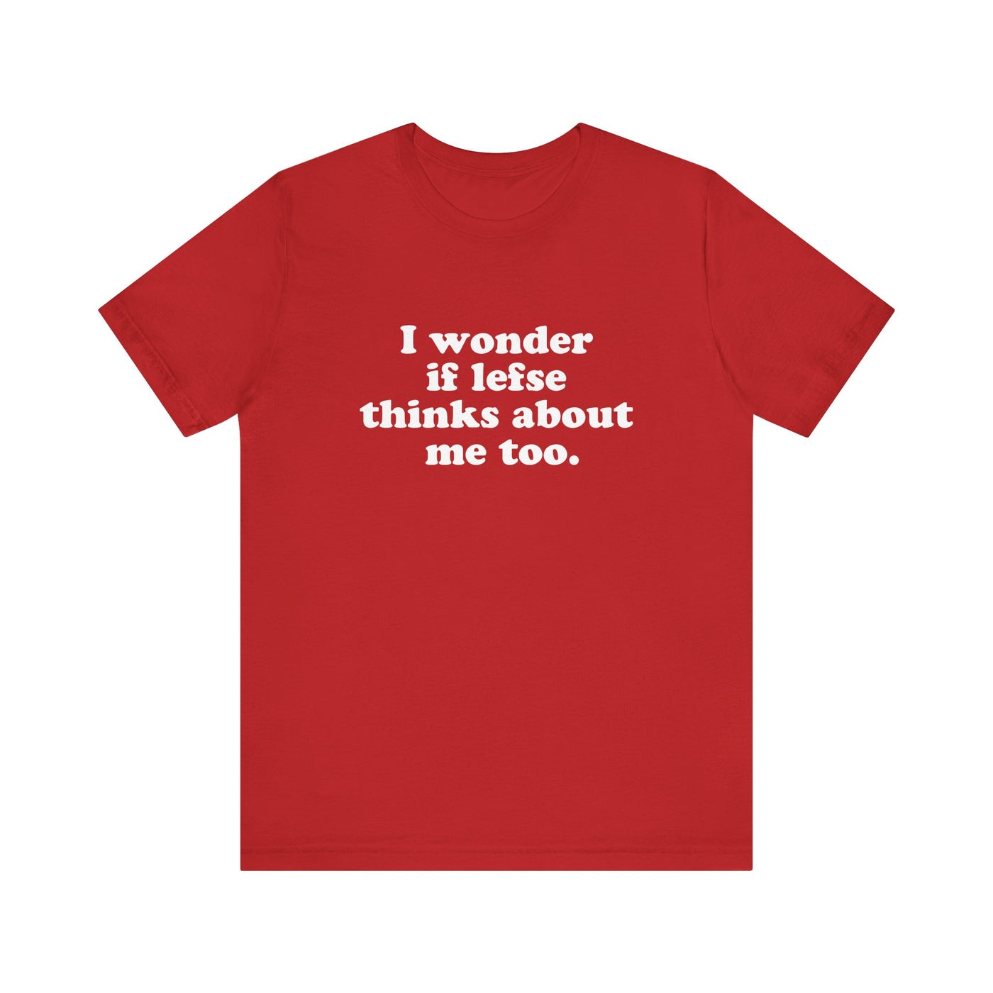 I Wonder If Lefse Thinks About Me Too Unisex T-Shirt