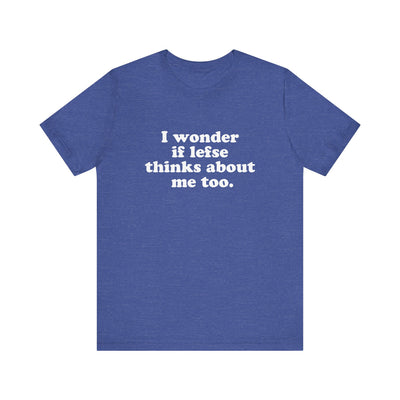 I Wonder If Lefse Thinks About Me Too Unisex T-Shirt