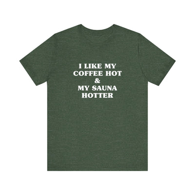 I Like My Coffee Hot And My Sauna Hotter Unisex T-Shirt