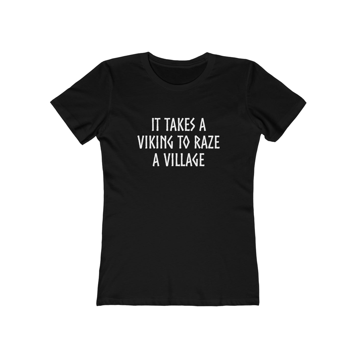 It Takes A Viking To Raze A Village Women's Fit T-Shirt