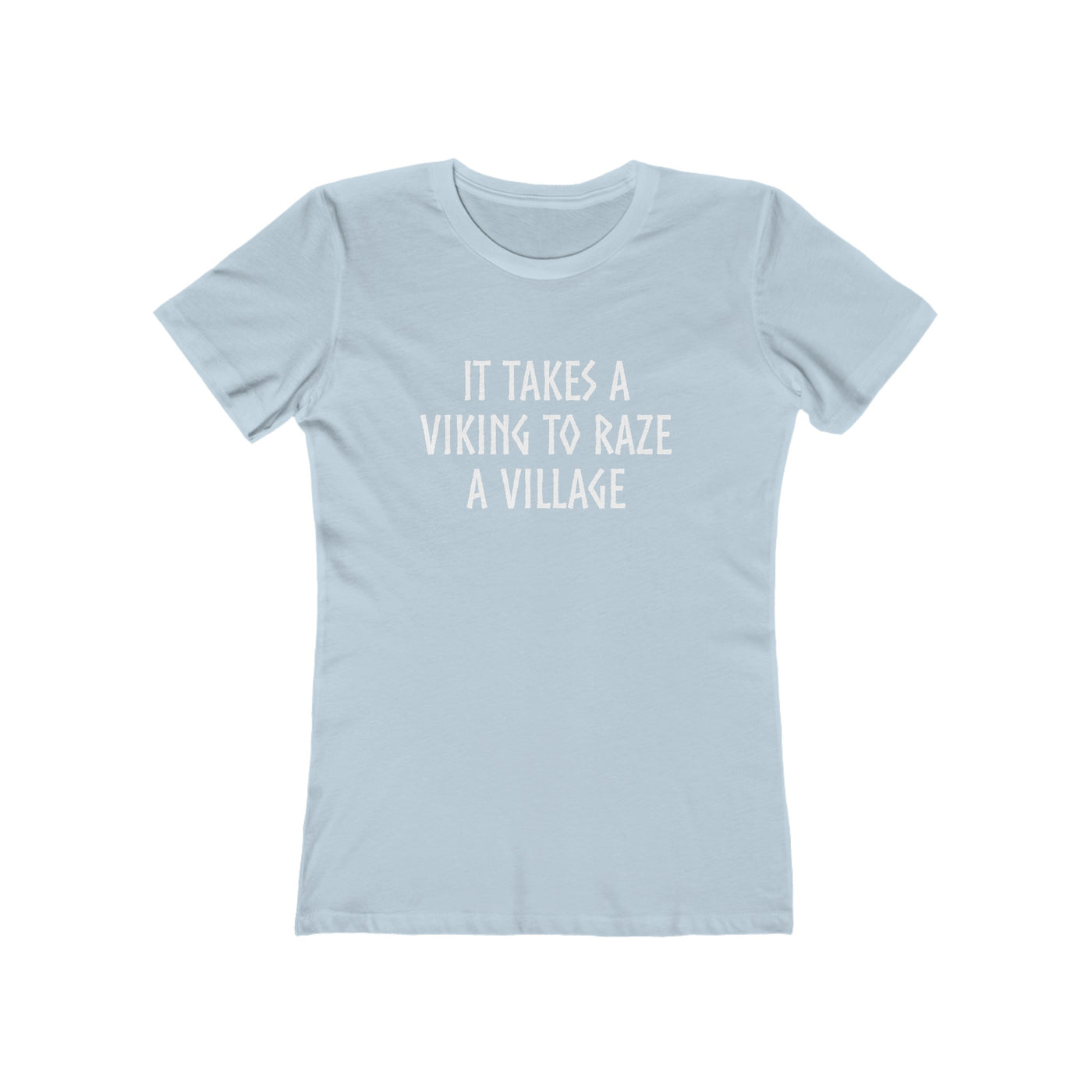 It Takes A Viking To Raze A Village Women's Fit T-Shirt